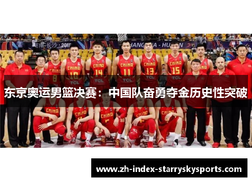 东京奥运男篮决赛：中国队奋勇夺金历史性突破
